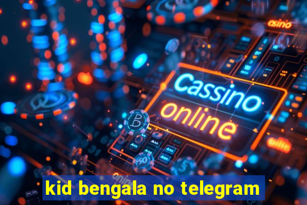 kid bengala no telegram